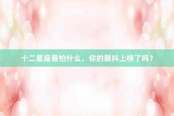 十二星座最怕什么，你的颤抖上榜了吗？